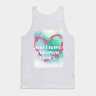 And I have a broken heart Tank Top